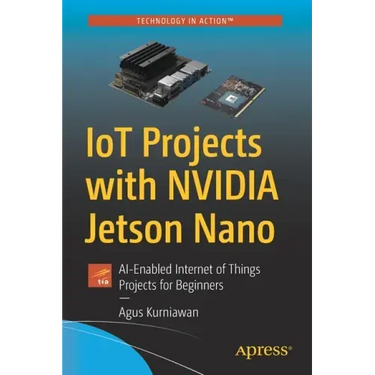 Iot Projects with Nvidia Jetson Nano: Ai-Enabled Internet of Things Projects for Beginners