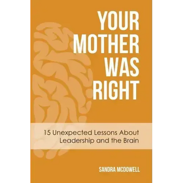 Your Mother Was Right: 15 Unexpected Lessons About Leadership and the Brain