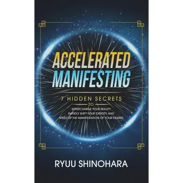 Accelerated Manifesting: 7 Hidden Secrets to Supercharge Your Reality, Rapidly Shift Your Identity, and Speed Up the Manifestation of Your Desires