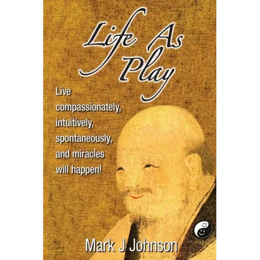 Life As Play: Live compassionately, intuitively, spontaneously, and miracles will happen!