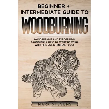 Woodburning: Beginner + Intermediate Guide to Woodburning: Woodburning and Pyrography Compendium: How to Start Drawing With Fire Using Minimal Tools