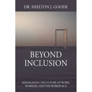 Beyond Inclusion: Reimagining the Future of Work, Workers, and the Workplace