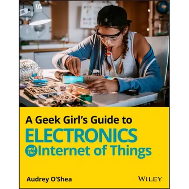 A Geek Girl's Guide to Electronics and the Internet of Things