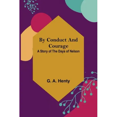 By Conduct and Courage: A Story of the Days of Nelson