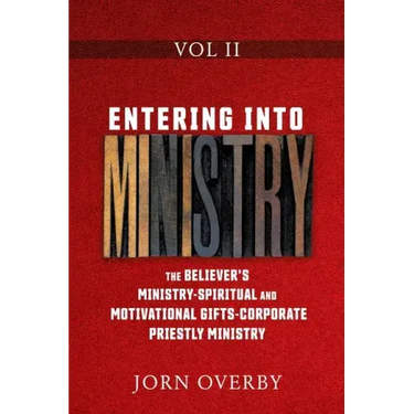 Entering Into Ministry Vol II: The Believer's Ministry - Spiritual and Motivational Gifts - Corporate Priestly Ministry