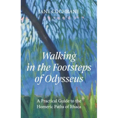 Walking in the Footsteps of Odysseus: A Practical Guide to the Homeric Paths of Ithaca