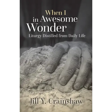 When I in Awesome Wonder: Liturgy Distilled from Daily Life