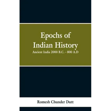 Epochs of Indian History: Ancient India 2000 B.C. - 800 A.D.