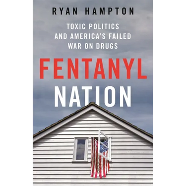 Fentanyl Nation: Toxic Politics and America's Failed War on Drugs