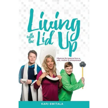 Living with the Lid Up: Hilarious and Heartwarming Life Lessons from a Wife, Mother, and Entrepreneur