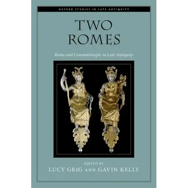 Two Romes: Rome and Constantinople in Late Antiquity