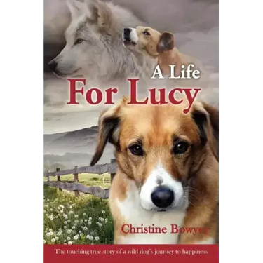 A Life For Lucy: The touching true story of a wild dog's journey to happiness.