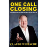 One Call Closing: The Ultimate Guide To Closing Any Sale In Just One Sales Call