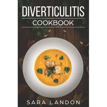 Diverticulitis Cookbook: Easy and Delicious Recipes for Clear Liquid, Full Liquid, Low Fiber and Maintenance Stage for the Diverticulitis Diet