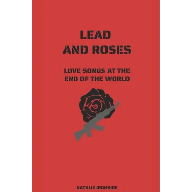 Lead and Roses: Love Songs at the End of the World
