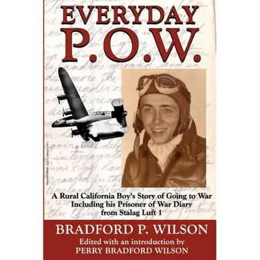 Everyday P.O.W.: A Rural California Boy's Story of Going To War, including his Prisoner of War Diary from Stalag Luft 1