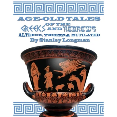 Age-Old Tales of the Greeks and Hebrews: Altered, Twisted and Mutilated