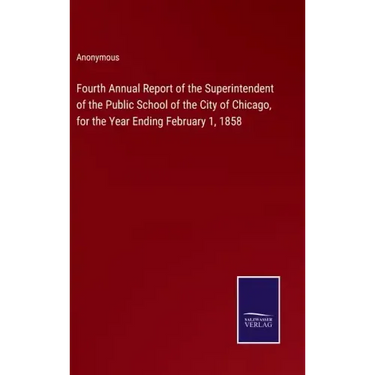 Fourth Annual Report of the Superintendent of the Public School of the City of Chicago, for the Year Ending February 1, 1858
