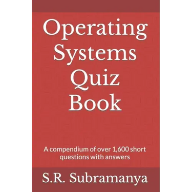 Operating Systems Quiz Book: A compendium of over 1,600 short questions with answers