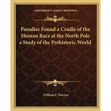 Paradise Found a Cradle of the Human Race at the North Pole a Study of the Prehistoric World