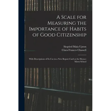 A Scale for Measuring the Importance of Habits of Good Citizenship: With Descriptions of Its Use in a New Report Card at the Horace Mann School