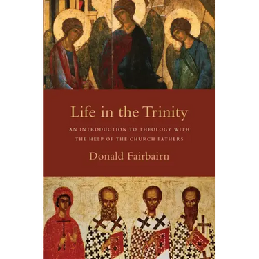 Life in the Trinity: An Introduction to Theology with the Help of the Church Fathers