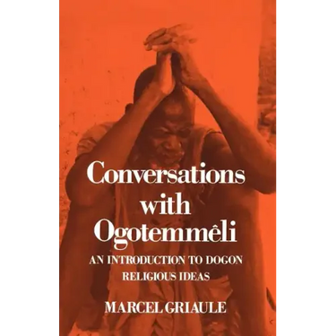 Conversations with Ogotemmêli: An Introduction to Dogon Religious Ideas