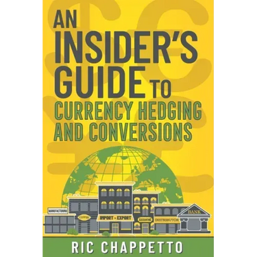 AN INSIDER'S GUIDE to Currency Hedging and Conversions: You deserve to have insider information on how to develop the best hedging strategies and how