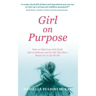Girl on Purpose: How to Help Your Girl Build Self-Confidence and Do All That She's Meant for in the World