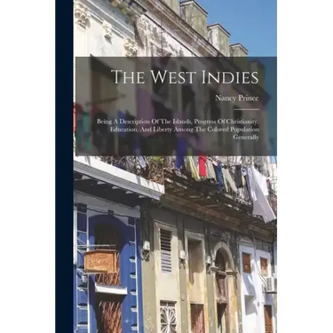 The West Indies: Being A Description Of The Islands, Progress Of Christianity, Education, And Liberty Among The Colored Population Generally
