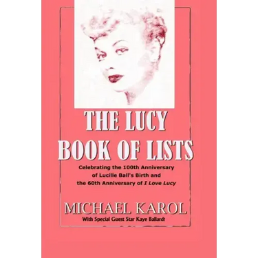 The Lucy Book of Lists: Celebrating Lucille Ball's Centennial and the 60th Anniversary of I Love Lucy