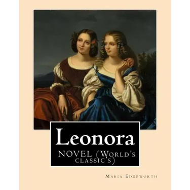 Leonora By: Maria Edgeworth, NOVEL (World's classic's): The novel is written in an epistolary style, which means all of the action