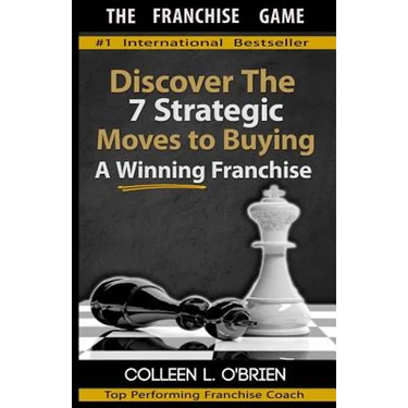 The Franchise Game: Discover the 7 Strategic Moves to Buying A Winning Franchise
