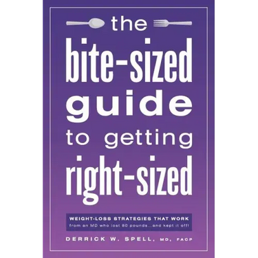 The Bite-Sized Guide to Getting Right-Sized: Weight-Loss Strategies That Work from an MD Who Lost 80 Pounds...and Kept It Off