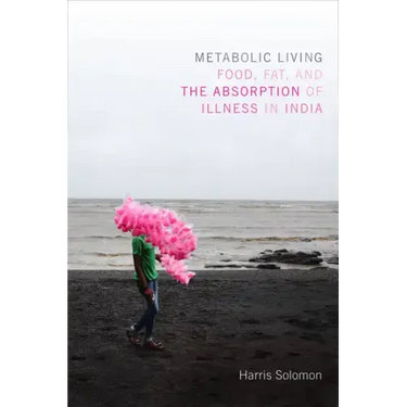 Metabolic Living: Food, Fat, and the Absorption of Illness in India
