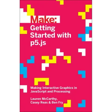 Getting Started with P5.Js: Making Interactive Graphics in JavaScript and Processing