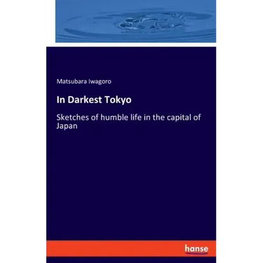 In Darkest Tokyo: Sketches of humble life in the capital of Japan