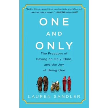 One and Only: The Freedom of Having an Only Child, and the Joy of Being One