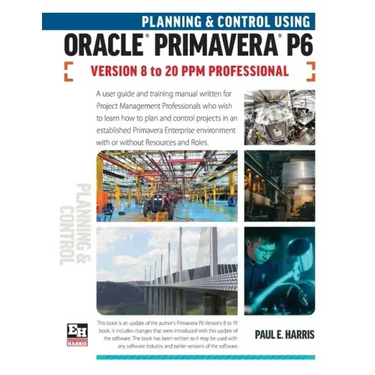 Planning and Control Using Oracle Primavera P6 Versions 8 to 20 PPM Professional