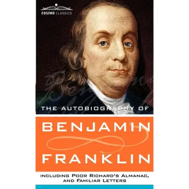 The Autobiography of Benjamin Franklin, Including Poor Richard's Almanac, and Familiar Letters