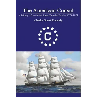 The American Consul: A History of the United States Consular Service 1776-1924. Revised Second Edition