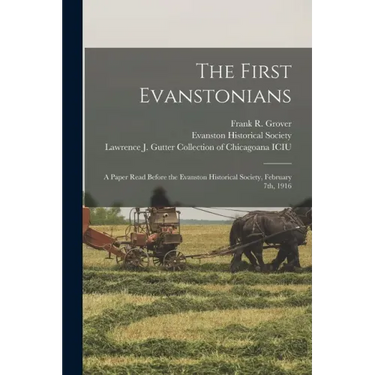 The First Evanstonians: a Paper Read Before the Evanston Historical Society, February 7th, 1916