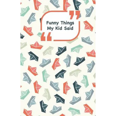 Funny Things My Kid Said: Ships cover - Write down the funny quotes of your children