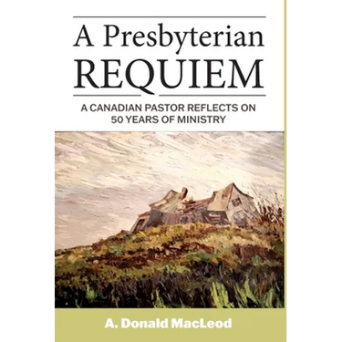 A Presbyterian Requiem: A Canadian Pastor Reflects on 50 Years of Ministry