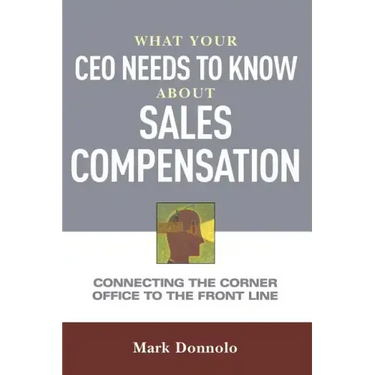What Your CEO Needs to Know about Sales Compensation: Connecting the Corner Office to the Front Line