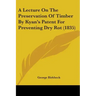 A Lecture On The Preservation Of Timber By Kyan's Patent For Preventing Dry Rot (1835)