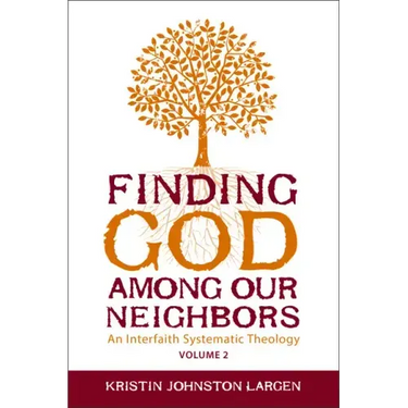 Finding God Among Our Neighbors, Volume 2: An Interfaith Systematic Theology