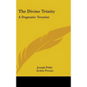 The Divine Trinity: A Dogmatic Treatise