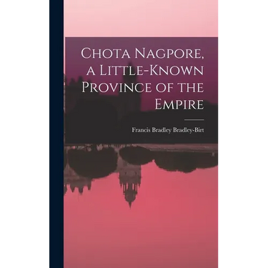 Chota Nagpore, a Little-known Province of the Empire