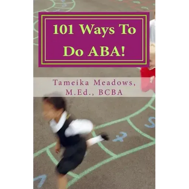 101 Ways To Do ABA!: Practical and amusing positive behavioral tips for implementing Applied Behavior Analysis strategies in your home, cla